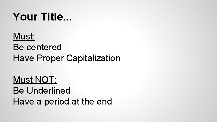 Your Title. . . Must: Be centered Have Proper Capitalization Must NOT: Be Underlined
