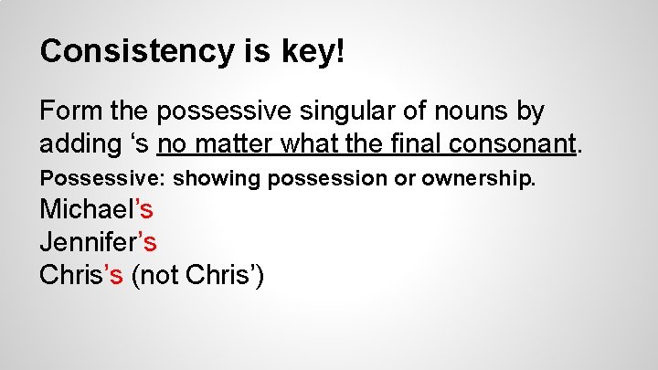 Consistency is key! Form the possessive singular of nouns by adding ‘s no matter