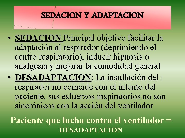 SEDACION Y ADAPTACION • SEDACION Principal objetivo facilitar la adaptación al respirador (deprimiendo el
