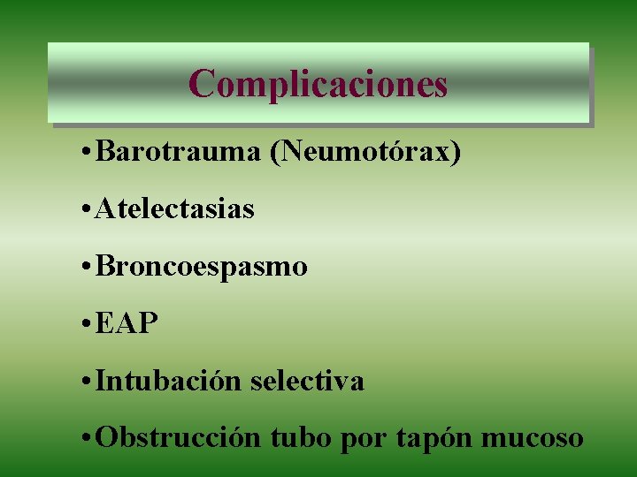 Complicaciones • Barotrauma (Neumotórax) • Atelectasias • Broncoespasmo • EAP • Intubación selectiva •