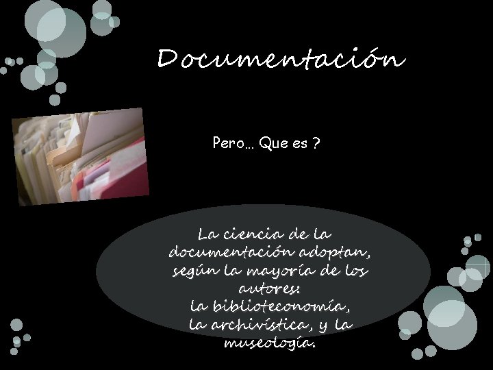 Documentación Pero… Que es ? La ciencia de la documentación adoptan, según la mayoría