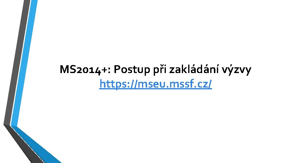 MS 2014+: Postup při zakládání výzvy https: //mseu. mssf. cz/ 