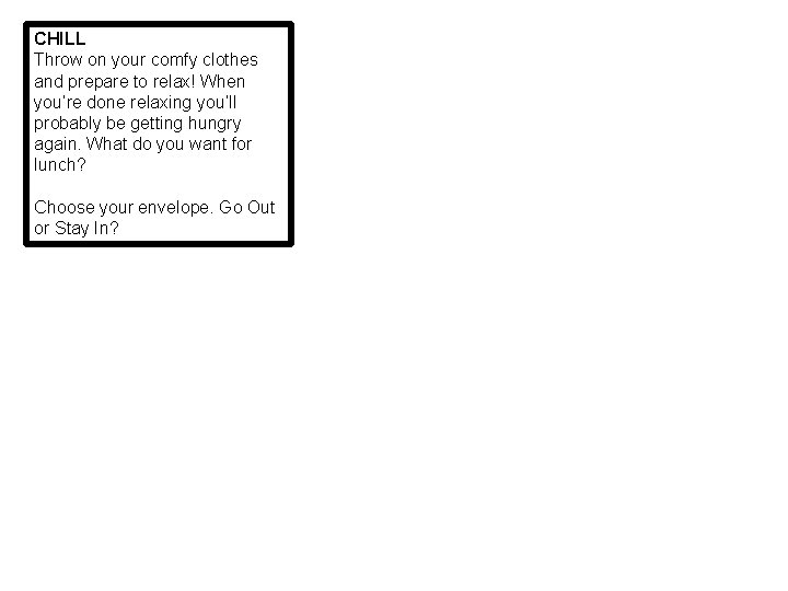 CHILL Throw on your comfy clothes and prepare to relax! When you’re done relaxing