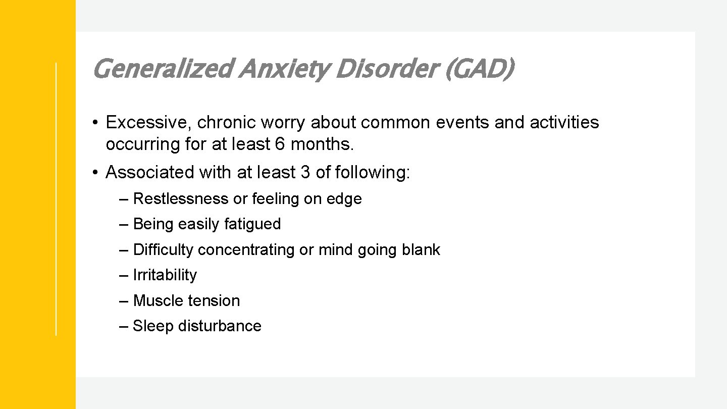Generalized Anxiety Disorder (GAD) • Excessive, chronic worry about common events and activities occurring