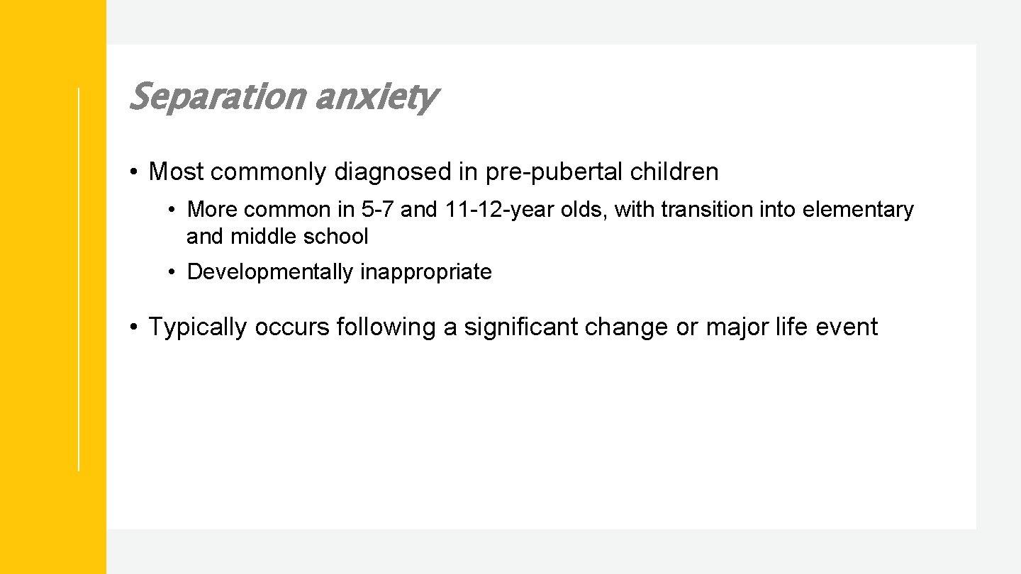 Separation anxiety • Most commonly diagnosed in pre-pubertal children • More common in 5