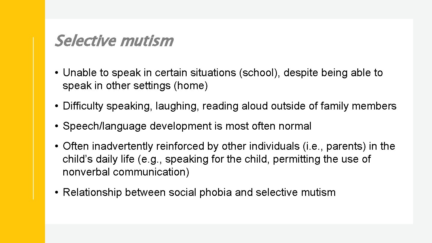 Selective mutism • Unable to speak in certain situations (school), despite being able to