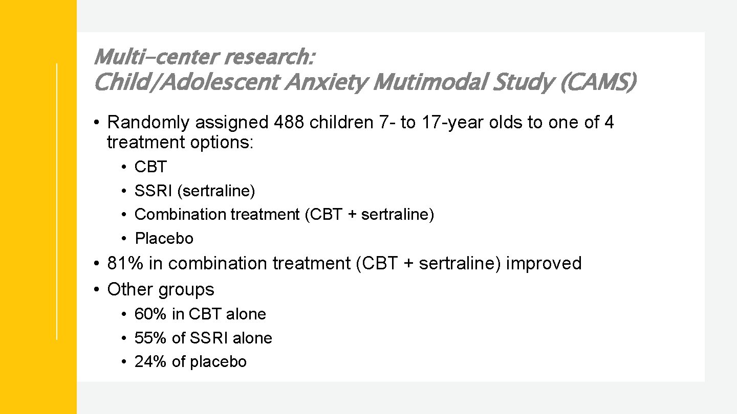 Multi-center research: Child/Adolescent Anxiety Mutimodal Study (CAMS) • Randomly assigned 488 children 7 -