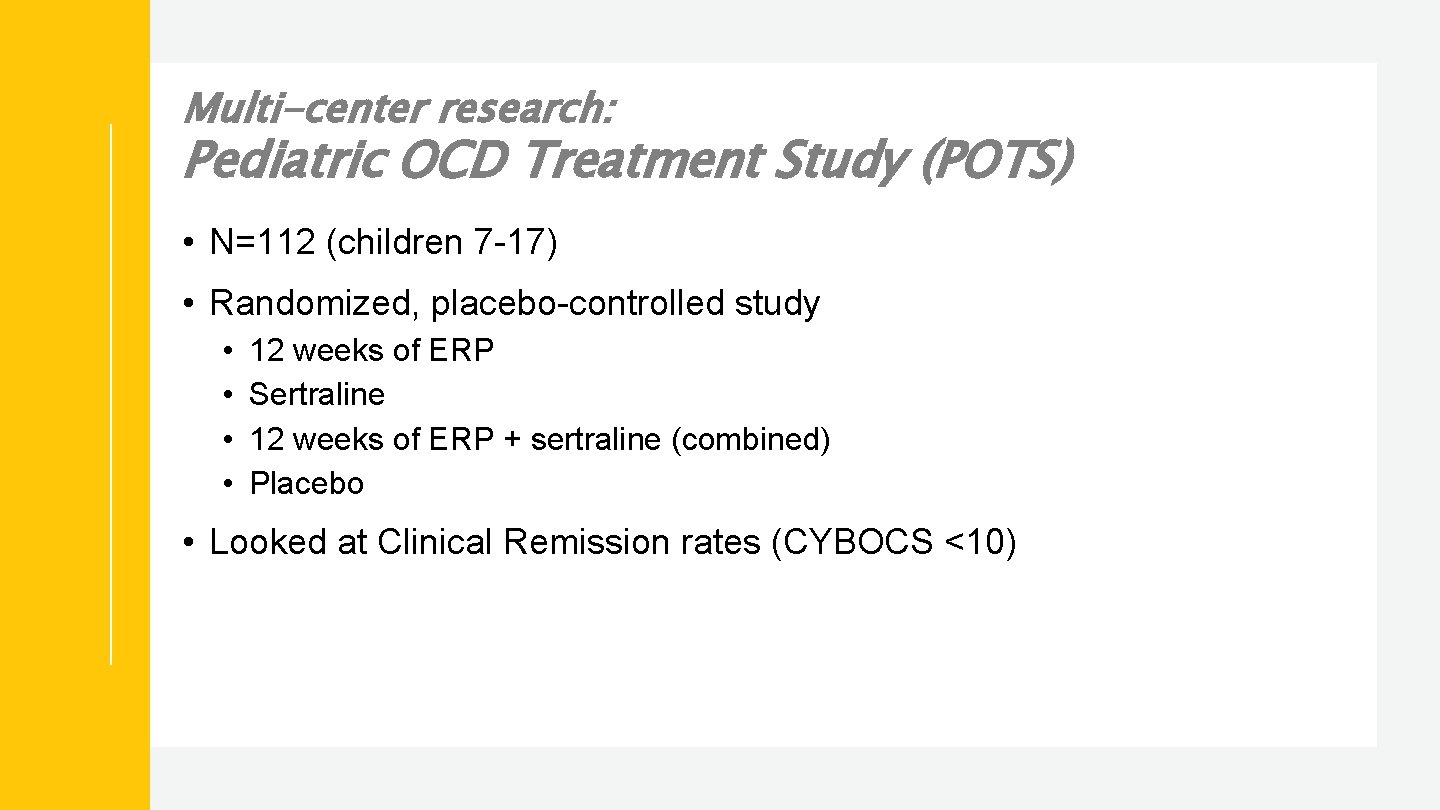 Multi-center research: Pediatric OCD Treatment Study (POTS) • N=112 (children 7 -17) • Randomized,