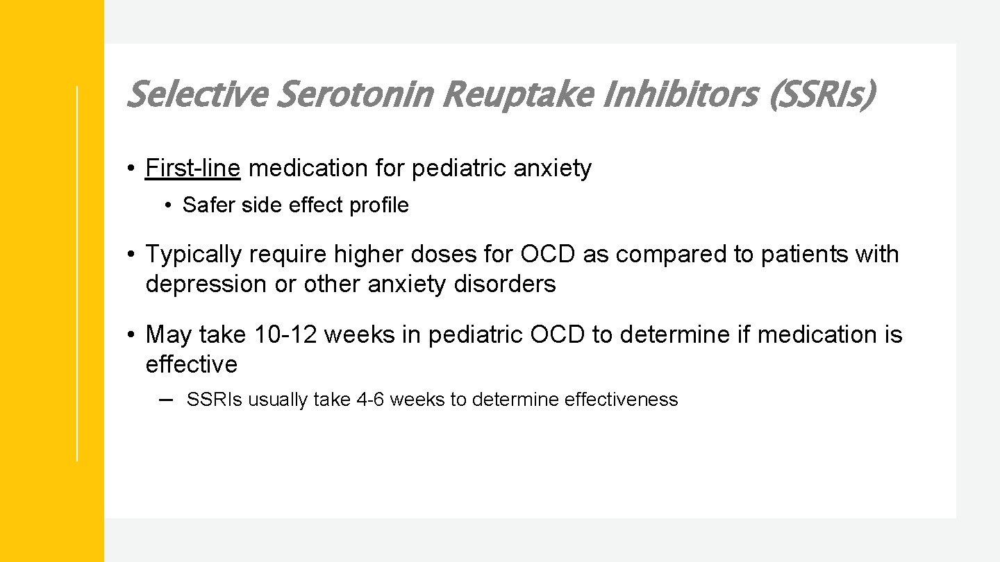 Selective Serotonin Reuptake Inhibitors (SSRIs) • First-line medication for pediatric anxiety • Safer side
