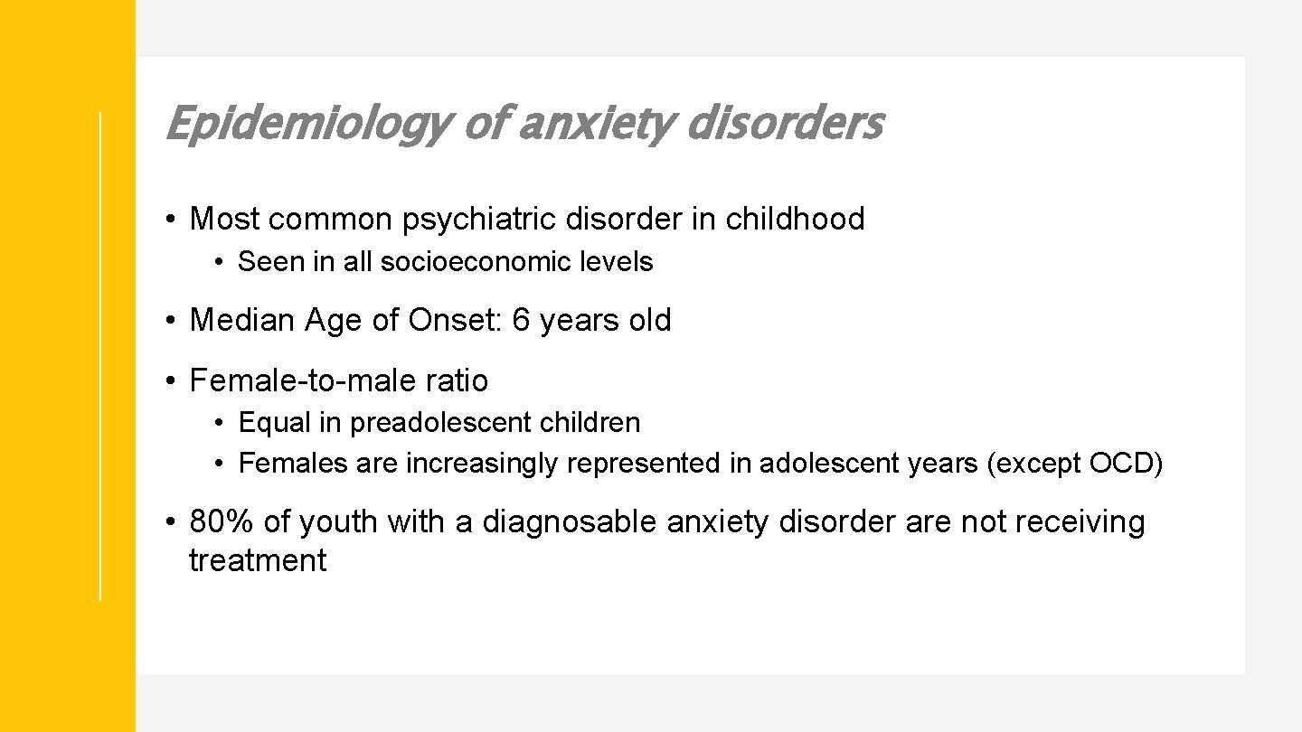 Epidemiology of anxiety disorders • Most common psychiatric disorder in childhood • Seen in