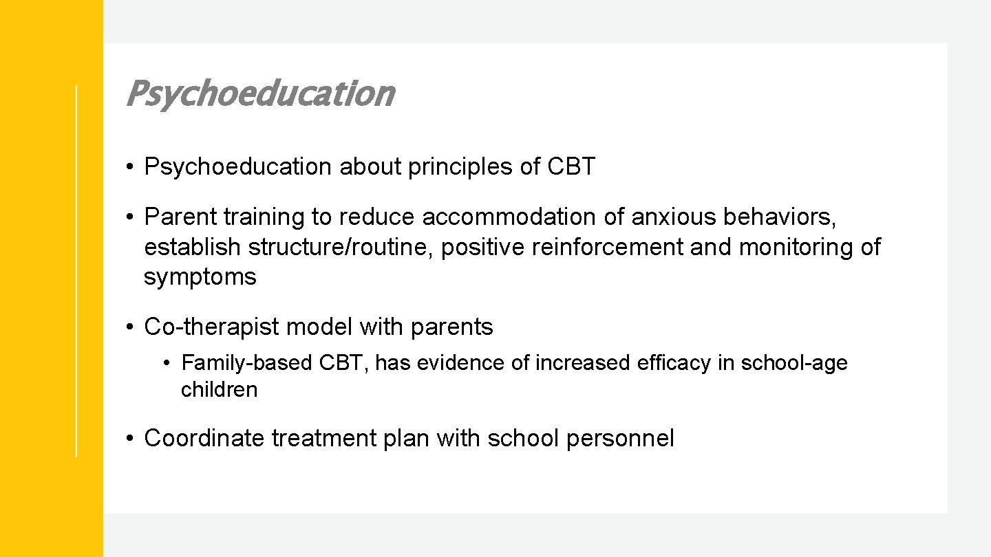 Psychoeducation • Psychoeducation about principles of CBT • Parent training to reduce accommodation of