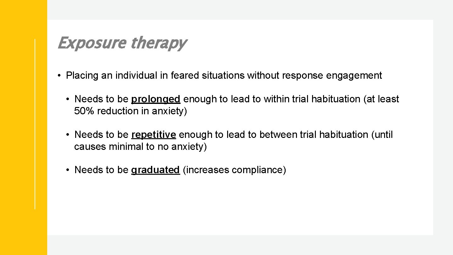 Exposure therapy • Placing an individual in feared situations without response engagement • Needs