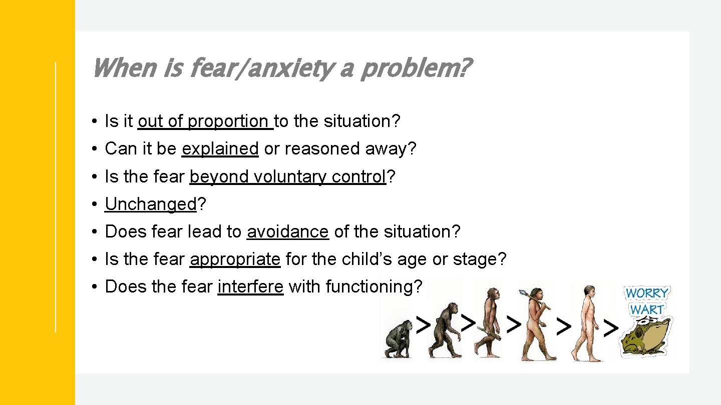 When is fear/anxiety a problem? • Is it out of proportion to the situation?
