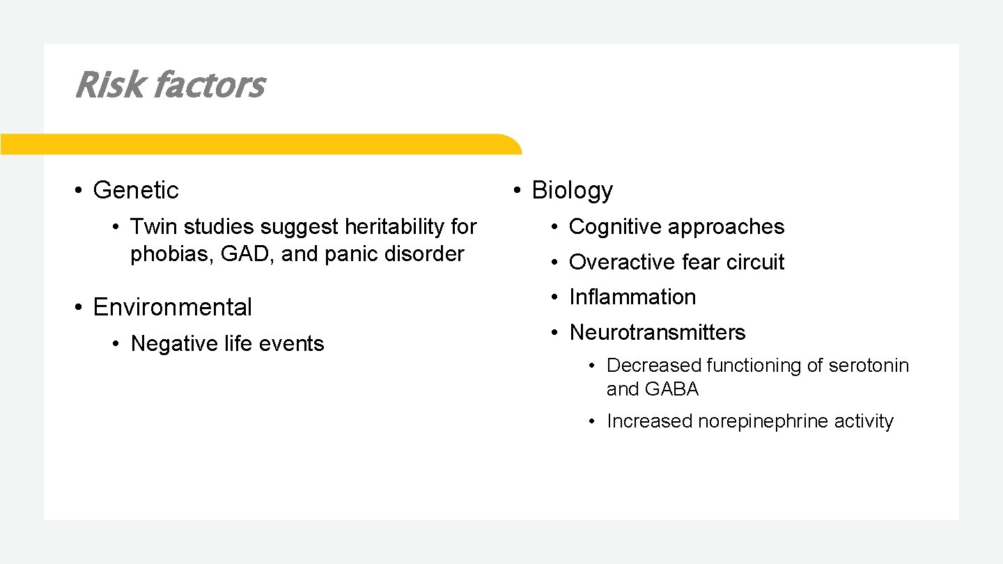 Risk factors • Genetic • Twin studies suggest heritability for phobias, GAD, and panic