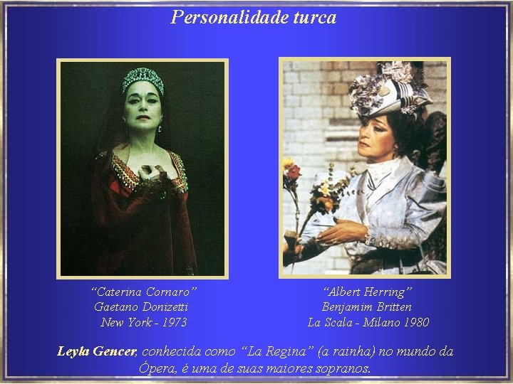 Personalidade turca “Caterina Cornaro” Gaetano Donizetti New York - 1973 “Albert Herring” Benjamim Britten