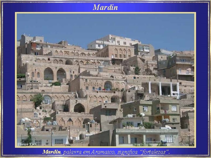 Mardin, palavra em Aramaico, significa “fortalezas”. 