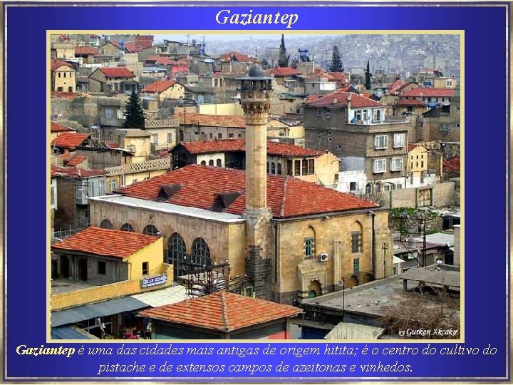Gaziantep é uma das cidades mais antigas de origem hitita; é o centro do