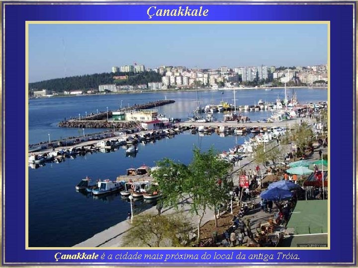 Çanakkale é a cidade mais próxima do local da antiga Tróia. 