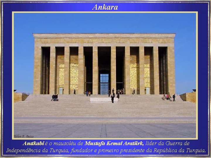 Ankara Anıtkabi é o mausoléu de Mustafa Kemal Aratürk, líder da Guerra de Independência