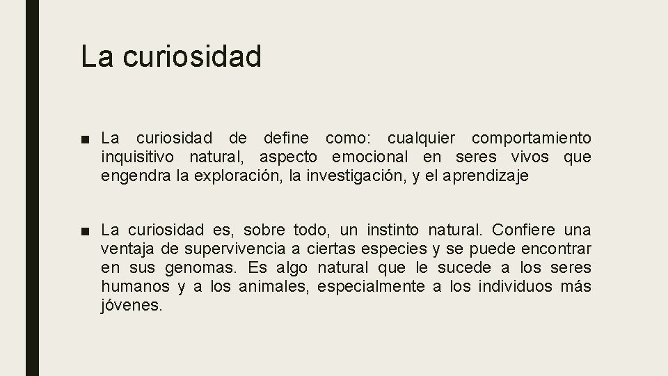 La curiosidad ■ La curiosidad de define como: cualquier comportamiento inquisitivo natural, aspecto emocional