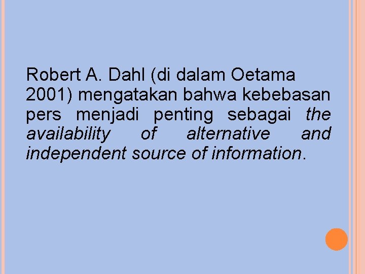 Robert A. Dahl (di dalam Oetama 2001) mengatakan bahwa kebebasan pers menjadi penting sebagai