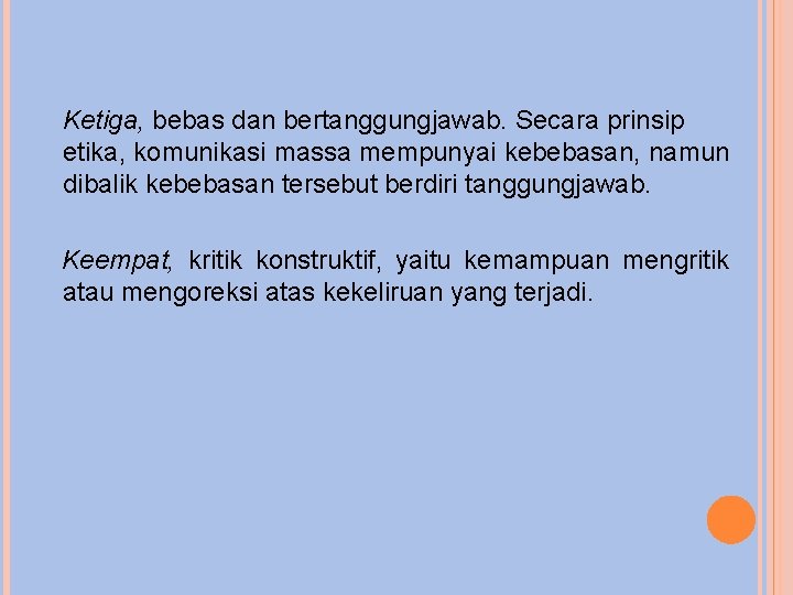 Ketiga, bebas dan bertanggungjawab. Secara prinsip etika, komunikasi massa mempunyai kebebasan, namun dibalik kebebasan