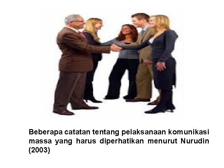 Beberapa catatan tentang pelaksanaan komunikasi massa yang harus diperhatikan menurut Nurudin (2003) 
