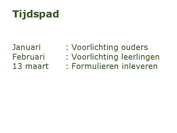 Tijdspad Januari Februari 13 maart : Voorlichting ouders : Voorlichting leerlingen : Formulieren inleveren