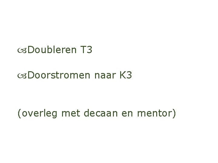  Doubleren T 3 Doorstromen naar K 3 (overleg met decaan en mentor) 