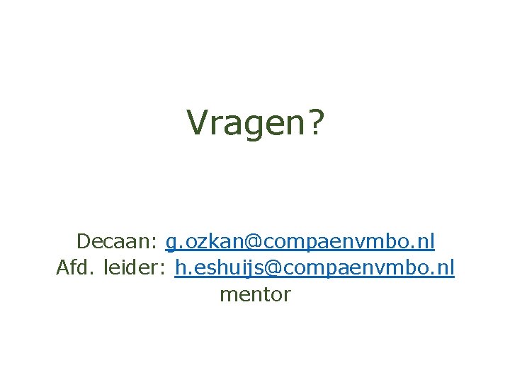 Vragen? Decaan: g. ozkan@compaenvmbo. nl Afd. leider: h. eshuijs@compaenvmbo. nl mentor 