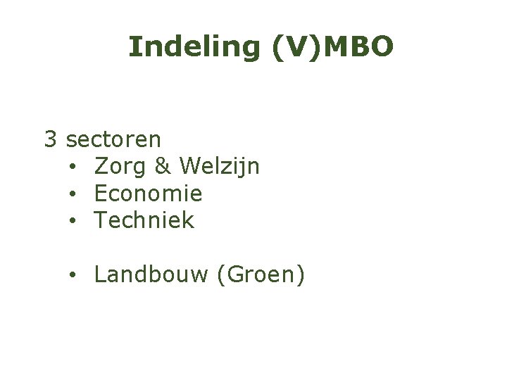 Indeling (V)MBO 3 sectoren • Zorg & Welzijn • Economie • Techniek • Landbouw