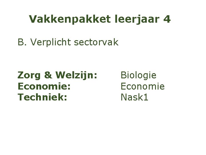 Vakkenpakket leerjaar 4 B. Verplicht sectorvak Zorg & Welzijn: Economie: Techniek: Biologie Economie Nask
