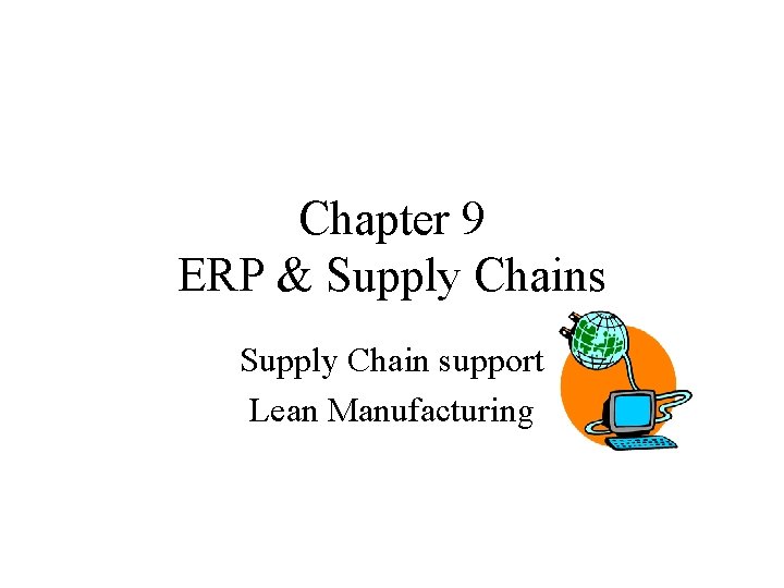 Chapter 9 ERP & Supply Chains Supply Chain support Lean Manufacturing 