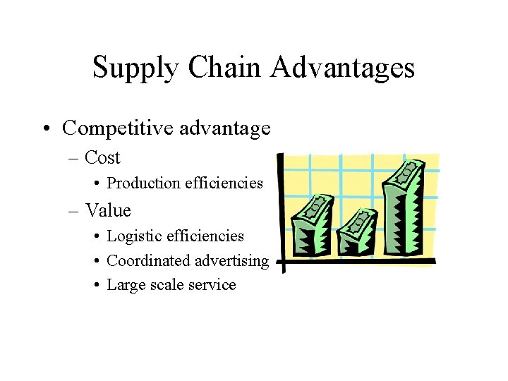 Supply Chain Advantages • Competitive advantage – Cost • Production efficiencies – Value •