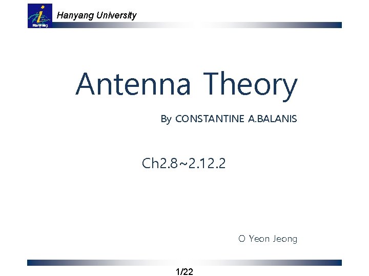 Hanyang University Antenna Theory By CONSTANTINE A. BALANIS Ch 2. 8~2. 12. 2 O