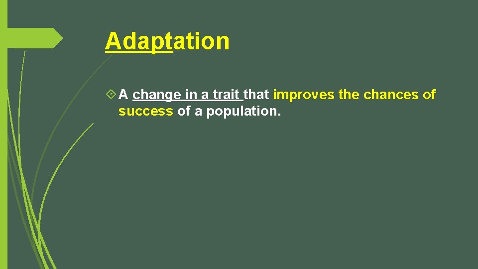 Adaptation A change in a trait that improves the chances of success of a