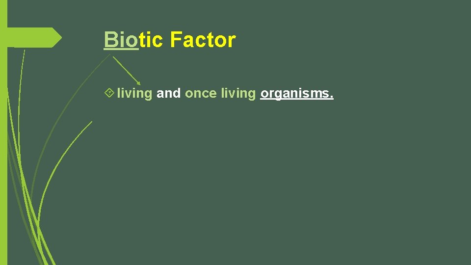 Biotic Factor living and once living organisms. 