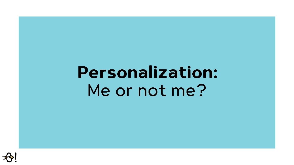 Personalization: Me or not me? 