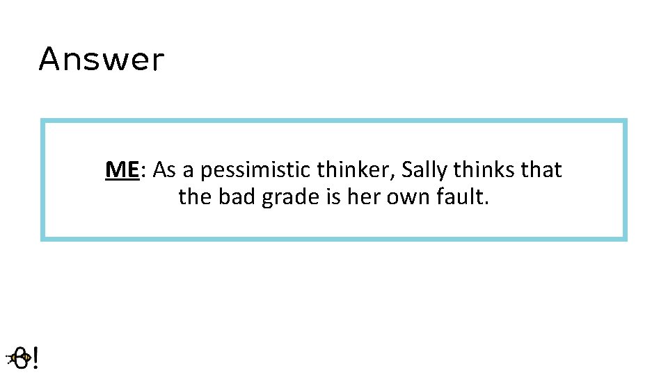 Answer ME: As a pessimistic thinker, Sally thinks that the bad grade is her