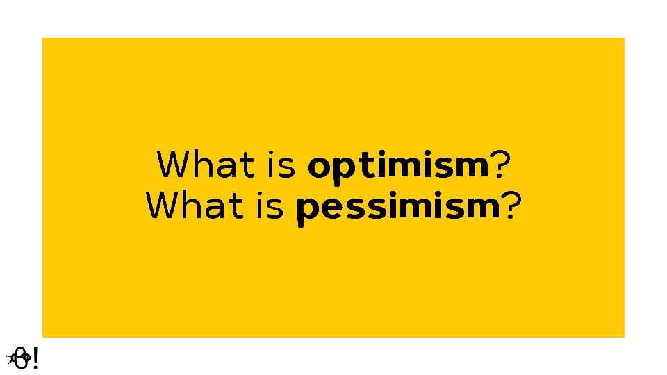 What is optimism? What is pessimism? 