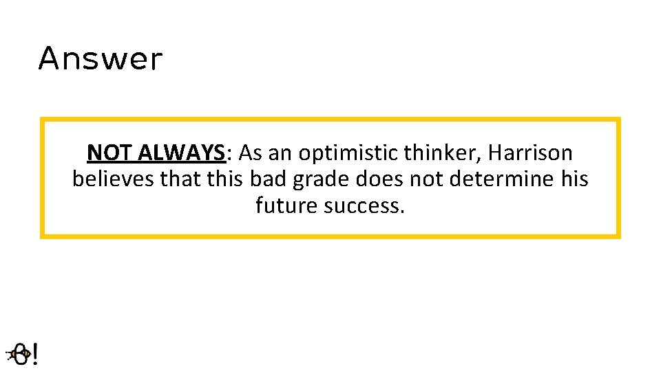 Answer NOT ALWAYS: As an optimistic thinker, Harrison believes that this bad grade does