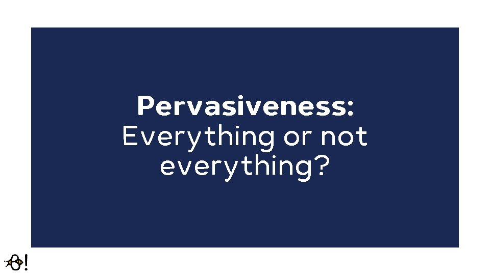 Pervasiveness: Everything or not everything? 