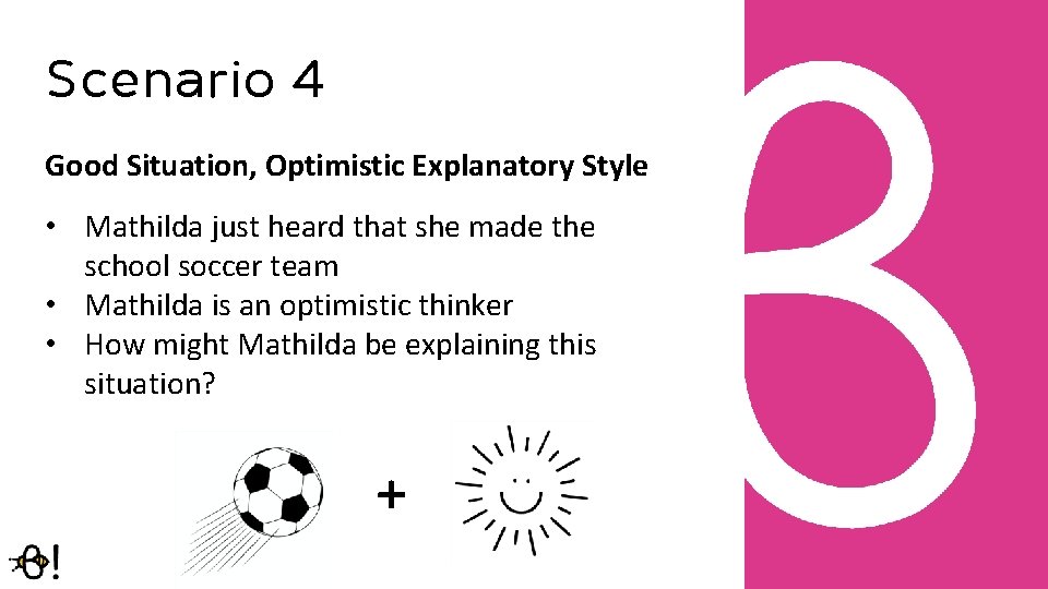 Scenario 4 Good Situation, Optimistic Explanatory Style • Mathilda just heard that she made
