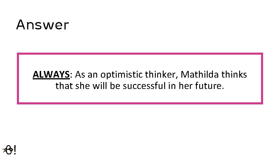 Answer ALWAYS: As an optimistic thinker, Mathilda thinks that she will be successful in