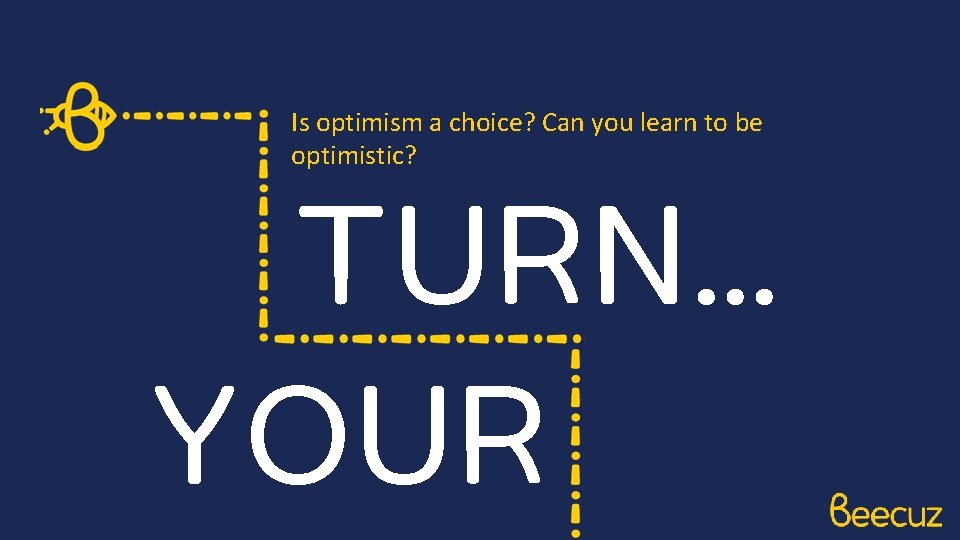 Is optimism a choice? Can you learn to be optimistic? TURN… YOUR 