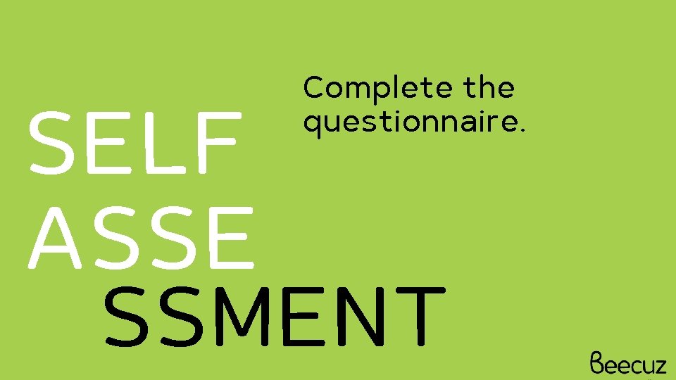 Complete the questionnaire. SELF ASSE SSMENT 