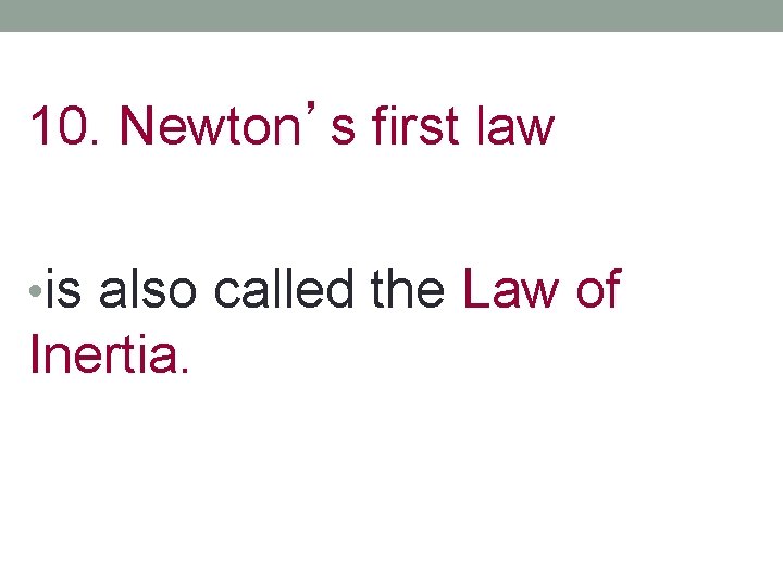 10. Newton’s first law • is also called the Law of Inertia. 10. Newton’s first law • is also called the Law of Inertia.