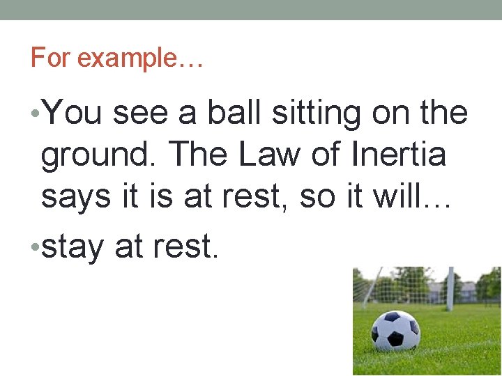 For example… • You see a ball sitting on the ground. The Law of For example… • You see a ball sitting on the ground. The Law of