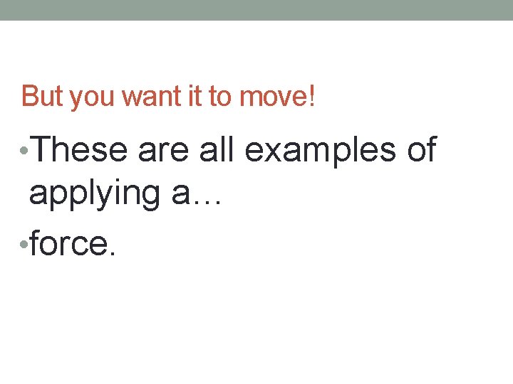 But you want it to move! • These are all examples of applying a… But you want it to move! • These are all examples of applying a…