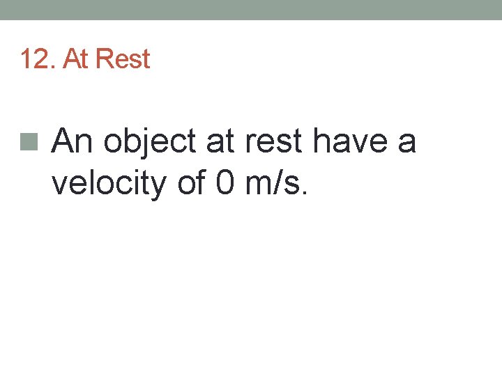 12. At Rest n An object at rest have a velocity of 0 m/s. 12. At Rest n An object at rest have a velocity of 0 m/s.